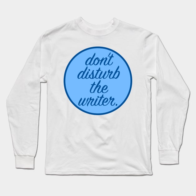 Don't Disturb the Writer Long Sleeve T-Shirt by OneMadWriter